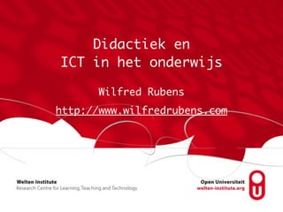 Didactiek en 	
ICT in het onderwijs
Wilfred Rubens	
http://www.wilfredrubens.com
 