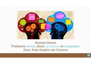 Sociaal intranet !
Praktische kennis, direct bereikbaar en toepasbaar!
Door: Anke Kuipers van Coconut
 