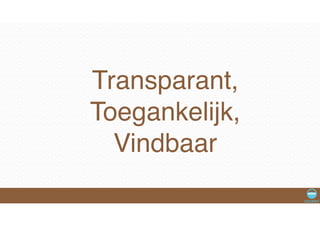 Transparant, !
Toegankelijk, !
Vindbaar
 