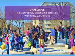 7
CHALLENGE:
collaboratively organizing activities
within the partnership
 