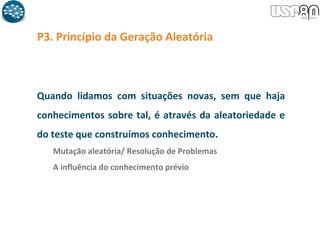 P3. Princípio da Geração Aleatória
Quando lidamos com situações novas, sem que haja
conhecimentos sobre tal, é através da aleatoriedade e
do teste que construímos conhecimento.
Mutação aleatória/ Resolução de Problemas
A influência do conhecimento prévio
 