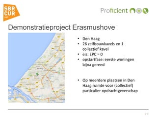Demonstratieproject Erasmushove
7
• Den Haag
• 26 zelfbouwkavels en 1
collectief kavel
• eis: EPC = 0
• opstartfase: eerste woningen
bijna gereed
• Op meerdere plaatsen in Den
Haag ruimte voor (collectief)
particulier opdrachtgeverschap
 
