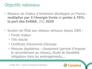 7 juillet 2014 – Conseil municipal de Vénissieux
Objectifs nationaux
●
Réseaux de chaleur à fortement développer en France...