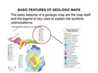 BASIC FEATURES OF GEOLOGIC MAPS
The basic features of a geologic map are the map itself
and the legend or key used to expl...