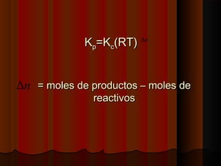 KKpp==KKcc((RRTT)) 
== mmoolleess ddee pprroodduuccttooss –– mmoolleess ddee 
rreeaaccttiivvooss 
Dn 
Dn 
 