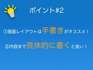ポイント#2
①画面レイアウトは手書きがオススメ！
②内容まで具体的に書くと良い！
 