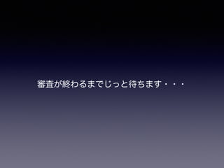 審査が終わるまでじっと待ちます・・・
 