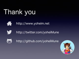 Thank you
http://github.com/yoheiMune
http://www.yoheim.net
http://twitter.com/yoheiMune
 