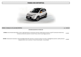 pvp 19.710 €
DI SERIE
DI SERIE
PANDA 4X4 ANTARTICA
ESTERNI: Vernice Bicolore Bianco/Nero, Cerchi in lega Diamantati con coprimozzo arancione, Calotte specchi arancioni, Logo 30° anniversario Panda 4x4 su
montante centrale,Vetri posteriori e lunotto Privacy, Sensori di parcheggio posteriori.
PANDA 1.3 Multijet 16v 75cv 4x4 S&S ANTARTICA
INTERNI: Climatizzatore Automatico, sistema BLUE&ME (CON USB E AUX-IN) con comandi al volante, Kit 5 Posti+ 3 appoggiatesta posteriori, Sedile posteriore
sdoppiato 60/40, interni coordinati in Tessuto Risico/Ecopelle - Arancio/Grigio
DOTAZIONE AGGIUNTIVA VS PANDA 4X4:
 