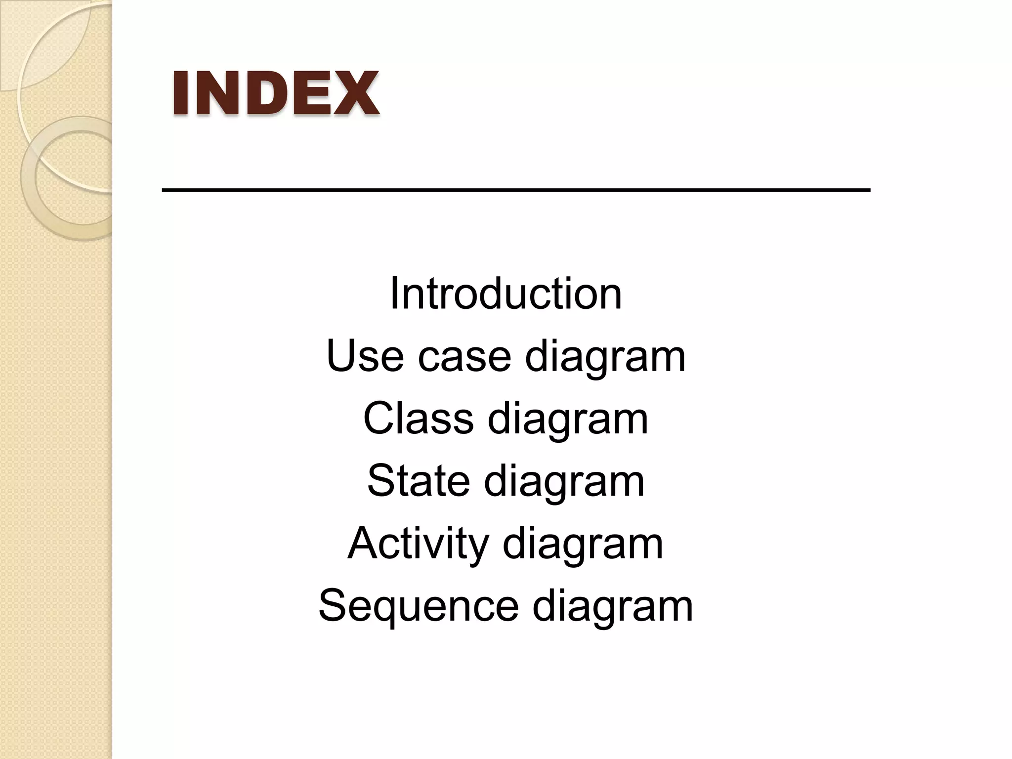 INDEX
Introduction
Use case diagram
Class diagram
State diagram
Activity diagram
Sequence diagram
 