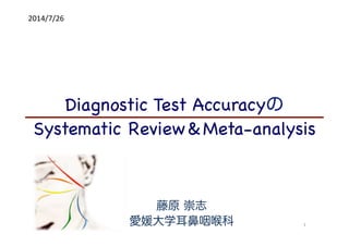1
Diagnostic Test Accuracyの
Meta-analysisをやってみる。
（・・・やってみたい。）
2014/7/26初稿 → 2016/10/29改定
藤原 崇志
倉敷中央病院 耳鼻咽喉科/臨床研究センター
 