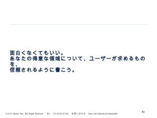 ©2014 Volare Inc. All Rights Reserved. 　 Tel ： 03-6409-6766 　お問い合わせ： http://ml.seohacks.net/semnarpdf
面白くなくてもいい。
あなたの得意な領域について、ユーザーが求めるもの
を、
信頼されるように書こう。
51
 