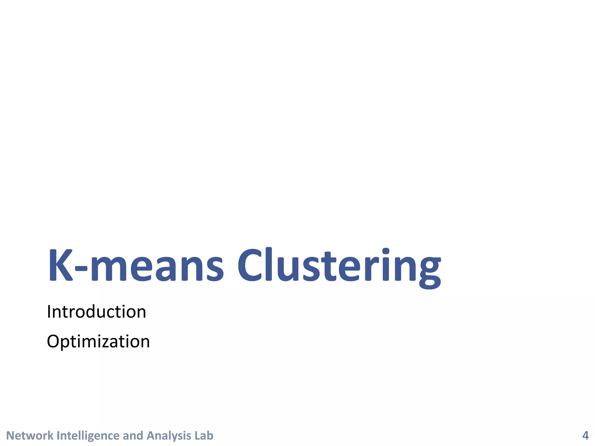 Network Intelligence and Analysis Lab 
K-means Clustering 
Introduction 
Optimization 
4 
 