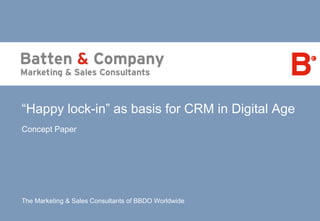 Page 1 | July 2014 | Happy lock-in
The Marketing & Sales Consultants of BBDO Worldwide
“Happy lock-in” as basis for CRM in Digital Age
Concept Paper
 
