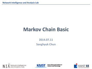 Network Intelligence and Analysis Lab 
Network Intelligence and Analysis Lab 
Markov Chain Basic 
2014.07.11 
SanghyukChun  