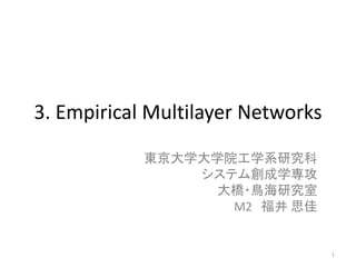3. Empirical Multilayer Networks
東京大学大学院工学系研究科
システム創成学専攻
大橋・鳥海研究室
M2 福井 思佳
1
 