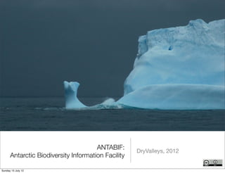 ANTABIF:      DryValleys, 2012
      Antarctic Biodiversity Information Facility

Sunday 15 July 12
 