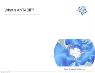What’s ANTABIF?




                         David B, Danis B, Grifﬁths HJ
Sunday 15 July 12
 