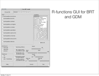R-functions GUI for BRT
                           and GDM




Sunday 15 July 12
 
