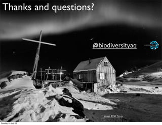 Thanks and questions?


                     @biodiversityaq




                         image	
  ©	
  NY	
  Times	
  

Sunday 15 July 12
 