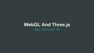 WebGL And Three.js
EIA - 2014/ 07/ 16
 