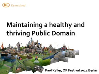 Maintaining	
  a	
  healthy	
  and	
  
thriving	
  Public	
  Domain	
  
Paul	
  Keller,	
  OK	
  Festival	
  2014	
  Berlin
 