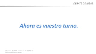 Calle Balmes, 297, 08006, Barcelona -T. +34 93 209 55 63
© 2014 Ingrid Sumarroca Hurtado
DEBATE DE IDEAS
Ahora es vuestro turno.
 