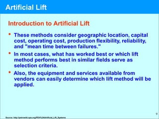 9
Introduction to Artificial Lift
Source: http://petrowiki.spe.org/PEH%3AArtificial_Lift_Systems
Artificial Lift
 