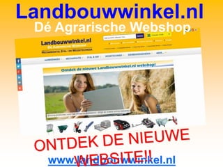 Landbouwwinkel.nl
www.landbouwwinkel.nl
Dé Agrarische Webshop
 