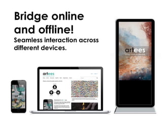 Bridge online  
and offline!
Seamless interaction across  
different devices.
 