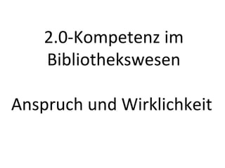 2.0-Kompetenz im Bibliothekswesen Anspruch und Wirklichkeit  