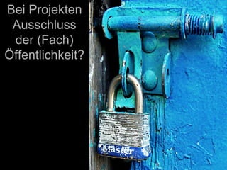 Bei Projekten Ausschluss der (Fach) Öffentlichkeit? 