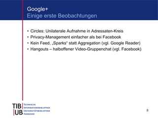 Google+
Einige erste Beobachtungen

•   Circles: Unilaterale Aufnahme in Adressaten-Kreis
•   Privacy-Management einfacher...