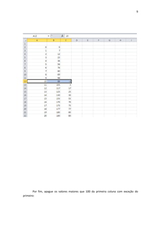 9
Por fim, apague os valores maiores que 100 da primeira coluna com exceção do
primeiro:
 
