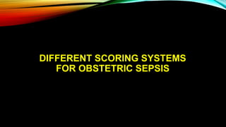 DIFFERENT SCORING SYSTEMS
FOR OBSTETRIC SEPSIS
 