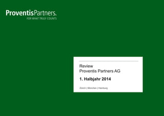 Review
Proventis Partners AG
1. Halbjahr 2014
Zürich | München | Hamburg
 