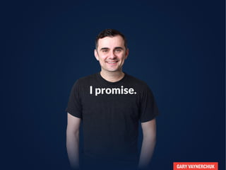 GARY VAYNERCHUK
So don’t be afraid to invest in
human connections.
 