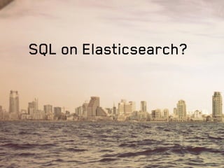 SQL on Elasticsearch? 
 