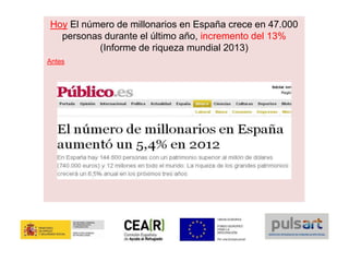 Hoy El número de millonarios en España crece en 47.000
personas durante el último año, incremento del 13%
(Informe de riqueza mundial 2013)
Antes
 
