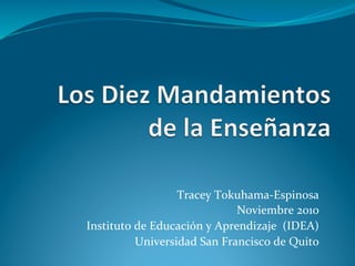 Tracey	
  Tokuhama-­‐Espinosa	
  
Noviembre	
  2010	
  
Instituto	
  de	
  Educación	
  y	
  Aprendizaje	
  	
  (IDEA)	
  	
  	
  
Universidad	
  San	
  Francisco	
  de	
  Quito	
  
 