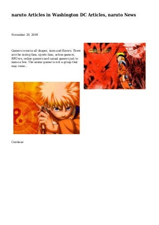 naruto Articles in Washington DC Articles, naruto News
November 29, 2009
Gamers come in all shapes, sizes and flavors. There
are the racing fans, sports fans, action gamers,
RPG'ers, online gamers and casual gamers just to
name a few. The anime gamer is not a group that
may come...
Continue
 
