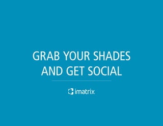Grab Your Shades and Get Social»
GRAB YOUR SHADES
AND GET SOCIAL
 