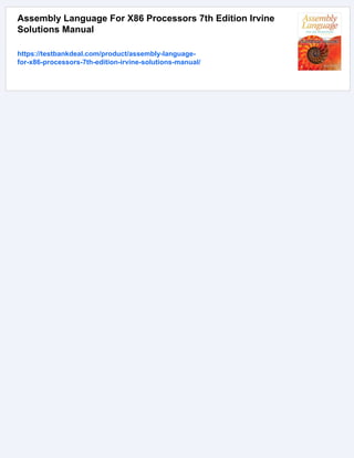 Assembly Language For X86 Processors 7th Edition Irvine
Solutions Manual
https://testbankdeal.com/product/assembly-language-
for-x86-processors-7th-edition-irvine-solutions-manual/
 