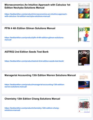 Microeconomics An Intuitive Approach with Calculus 1st
Edition Nechyba Solutions Manual
https://testbankfan.com/product/microeconomics-an-intuitive-approach-
with-calculus-1st-edition-nechyba-solutions-manual/
PFIN 4 4th Edition Gitman Solutions Manual
https://testbankfan.com/product/pfin-4-4th-edition-gitman-solutions-
manual/
ASTRO2 2nd Edition Seeds Test Bank
https://testbankfan.com/product/astro2-2nd-edition-seeds-test-bank/
Managerial Accounting 13th Edition Warren Solutions Manual
https://testbankfan.com/product/managerial-accounting-13th-edition-
warren-solutions-manual/
Chemistry 12th Edition Chang Solutions Manual
https://testbankfan.com/product/chemistry-12th-edition-chang-
solutions-manual/
 