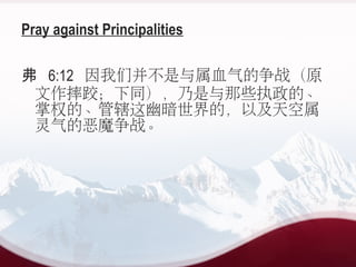 Pray against Principalities
 6:12 ǲѪսԭ
ˤӣͬЩִġ
ȨġϽİģԼ
Ķħս
 