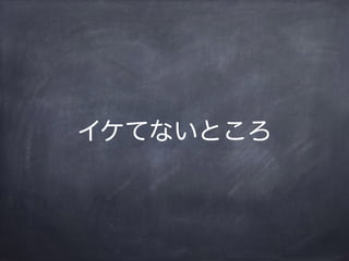 イケてないところ
 
