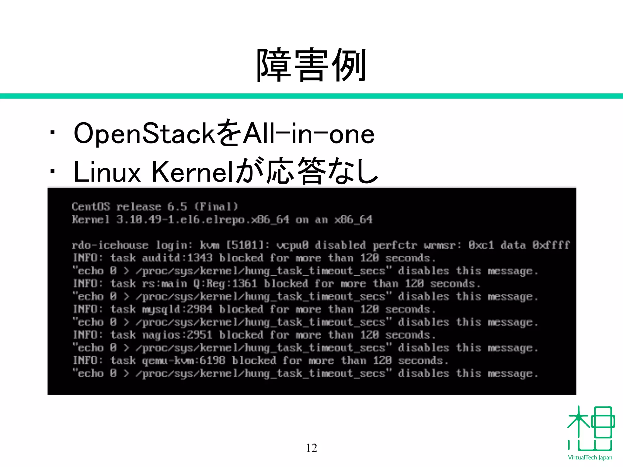 障害例
• OpenStackをAll-in-one
• Linux Kernelが応答なし
12
 