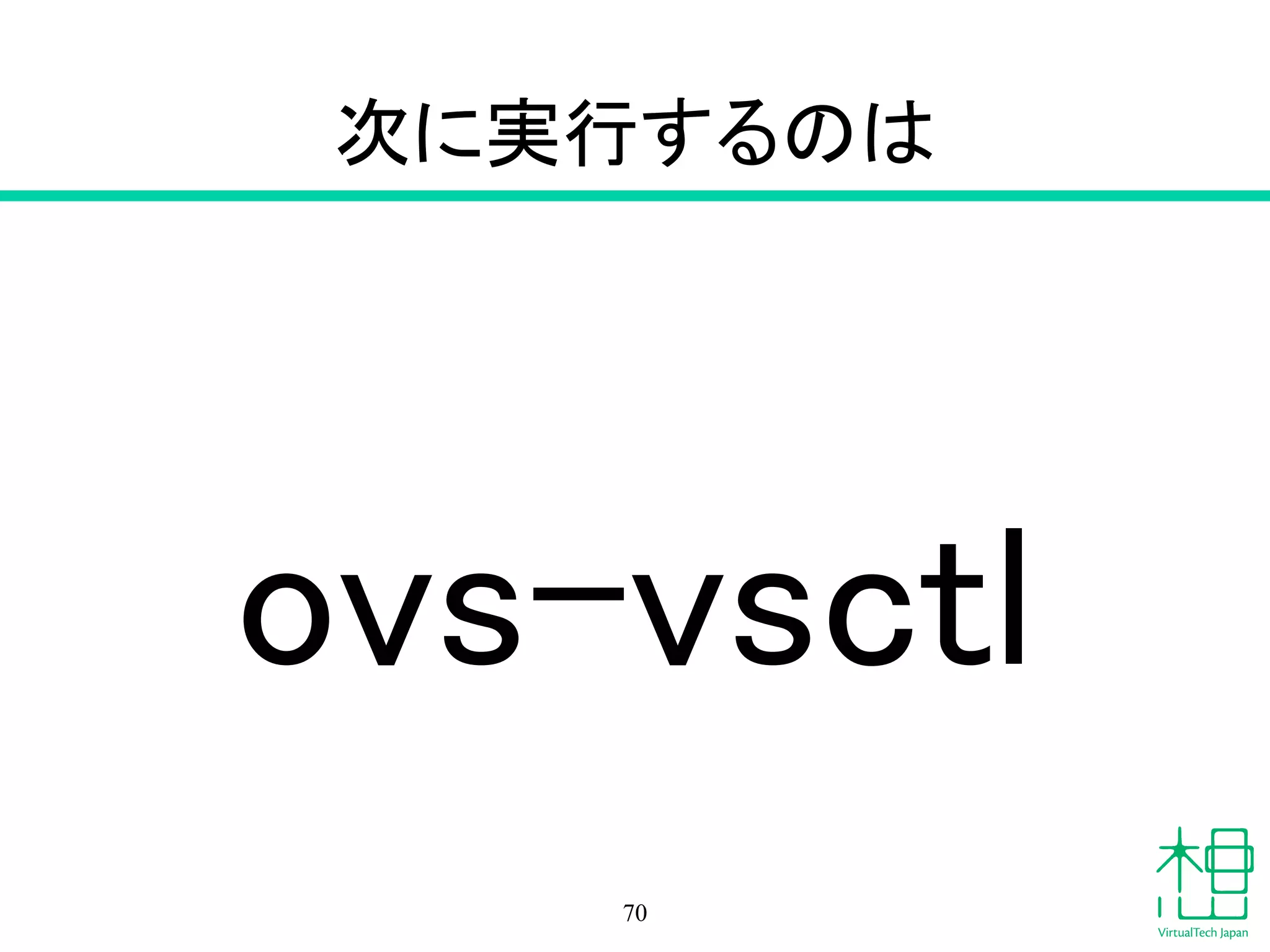 OpenStackにおける利用法
• ip netns
• 仮想ルーターと仮想DHCPサーバーを
確認
!
!
!
• ip netns exec qdhcp-xxxx command
• ip netns exec qrouter-xxxx command
70
 
