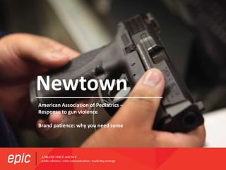 Newtown
American Association of Pediatrics –
Response to gun violence
Brand patience: why you need some
 