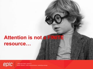 Attention is not a FINITE
resource…
 